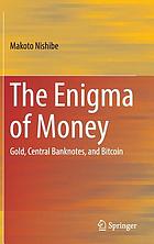The enigma of money : gold, central banknotes, and bitcoin