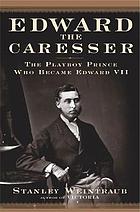 Edward the Caresser : the playboy prince who became Edward VII