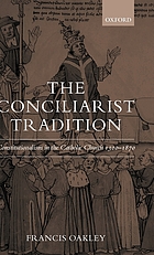 The conciliarist tradition : constitutionalism in the Catholic Church, 1300-1870