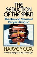 The seduction of the spirit; the use and misuse of people's religion
