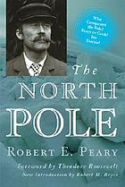 The North pole, its discovery in 1909 under the auspices of the Peary Arctic club