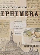 The encyclopedia of ephemera : a guide to the fragmentary documents of everyday life for the collector, curator, and historian
