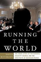 Running the world : the inside story of the National Security Council and the architects of American power