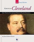 Grover Cleveland : our twenty-second and twenty-fourth president