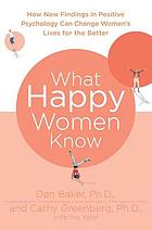 What happy women know : how new findings in positive psychology can change women's lives for the better