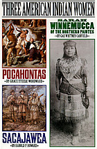 Three American Indian women : Pocahontas, Sacajawea, Sarah Winnemucca of the Northern Paiutes