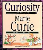 Curiosity : the story of Marie Curie