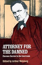 Attorney for the damned : Clarence Darrow in the courtroom