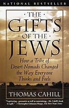 The gifts of the Jews : how a tribe of desert nomads changed the way everyone thinks and feels