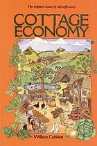 Cottage economy containing information relative to the brewing of beer, making of bread, keeping of cows, pigs, bees, ewes, goats, poultry and rabbits, and relative to other matters deemed useful in the conducting of the affairs of a labourer's family