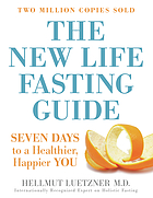 The new life fasting guide : seven days to a healthier, happier you