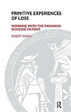 Primitive experiences of loss : working with the paranoid-schizoid patient