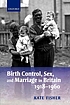 Birth control, sex and marriage in Britain, 1918-1960 Birth control, sex and marriage in Britain, 1918-1960