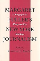 Margaret Fuller's New York journalism : a biographical essay and key writings
