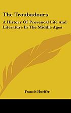 The troubadours; a history of Provençal life and literature in the middle ages