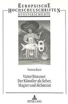Victor Brauner : der Künstler als Seher, Magier, und Alchimist : Untersuchungen zum malerischen und plastischen Werk, 1940-1947