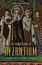 The power game in Byzantium : Antonina and the Empress Theodora