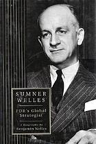 Sumner Welles : FDR's global strategist : a biography