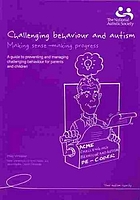 Challenging behaviour and autism : making sense - making progress ; a guide to preventing and managing challenging behaviour for parents and teachers