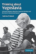 Thinking about Yugoslavia : scholarly debates about the Yugoslav breakup and the wars in Bosnia and Kosovo