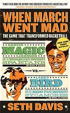 When March went mad : the game that transformed basketball