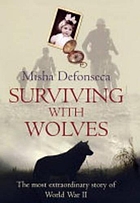 Surviving with wolves : the most extraordinary story of World War II