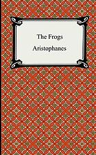 The Frogs of Aristophanes, acted at Athens in the year B.C. 405