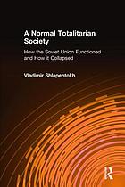 A normal totalitarian society : how the Soviet Union functioned and how it collapsed