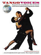 Tango voices : songs from the soul of Buenos Aires & beyond : a collection of celebrated tangos from around the world : annotated and illustrated with complete translations