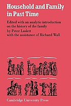 Household and family in past time; comparative studies in the size and structure of the domestic group over the last three centuries in England, France, Serbia, Japan and colonial North America, with further materials from Western Europe