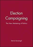 Election campaigning : the new marketing of politics