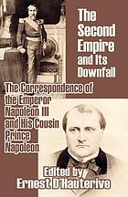 The Second Empire and its downfall; the correspondence of the Emperor Napoleon III and his cousin Prince Napoleon