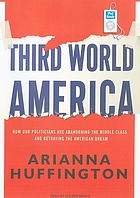 Third World America : how our politicians are abandoning the middle class and betraying the American dream