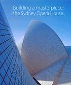 Building a masterpiece : the Sydney Opera House