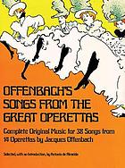 Offenbach's songs from the great operettas : complete original music for 38 songs from 14 operettas