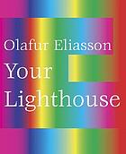 Olafur Eliasson : your lighthouse : works with light 1991-2004