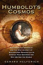 Humboldt's cosmos : Alexander von Humboldt and the Latin American journey that changed the way we see the world