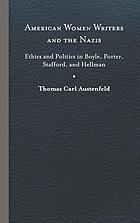 American women writers and the Nazis : ethics and politics in Boyle, Porter, Stafford, and Hellman