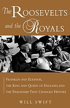The Roosevelts and the royals : Franklin and Eleanor, the king and queen of England, and the friendship that changed history