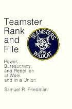 Teamster rank and file : power, bureaucracy, and rebellion at work and in a union