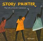 Story painter : the life of Jacob Lawrence