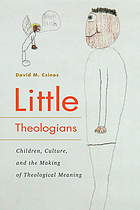 Little theologians : children, culture, and the making of theological meaning