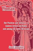 Woman; her position and influence in ancient Greece and Rome, and among the early Christians
