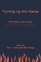 Turning up the flame : Philip Roth's later novels