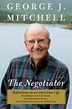 The negotiator : reflections on an American life from Maine to the U.S. Senate, from baseball to Disney, from Northern Ireland to the Middle East : a memoir