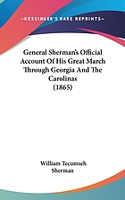 General Sherman's official account of his great march through Georgia and the Carolinas, from his departure from Chattanooga to the surrender of General Joseph E. Johnston and the Confederate forces under his command. To which is added, General Sherman's evidence before the Congressional committee on the conduct of the war; the animadversions of Secretary Stanton and General Halleck: with a defence of his proceedings, etc