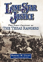 Lone Star justice : the first century of the Texas Rangers
