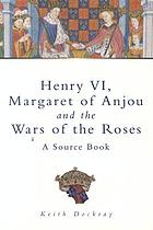 Henry VI, Margaret of Anjou and the Wars of the Roses : a source book