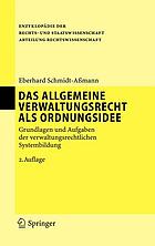Das allgemeine Verwaltungsrecht als Ordnungsidee : Grundlagen und Aufgaben der verwaltungsrechtlichen Systembildung