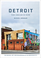 Detroit : the dream is now : the design, art, and resurgence of an American city